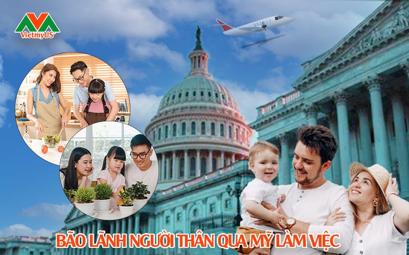 Bảo lãnh người thân qua Mỹ làm việc - Vietmyus
