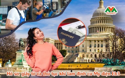 Hồ sơ, giấy tờ và thủ tục khi làm định cư Mỹ diện Eb3 - Vietmyus