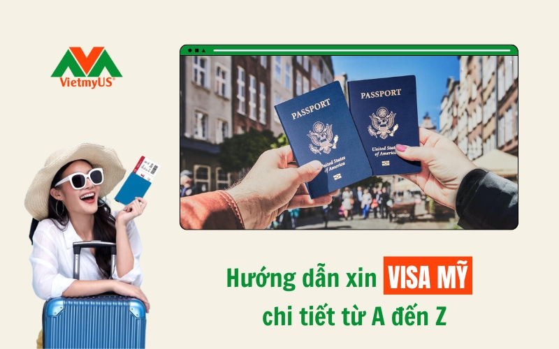 Hướng Dẫn xin Visa Mỹ chi tiết từ A đến Z - Việt Mỹ US