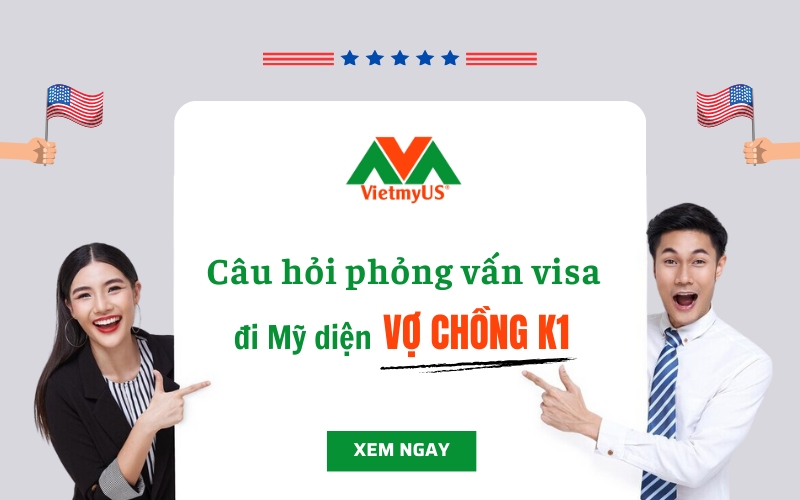 Câu hỏi phỏng vấn visa Mỹ diện vợ chồng K1 - VietmyUS