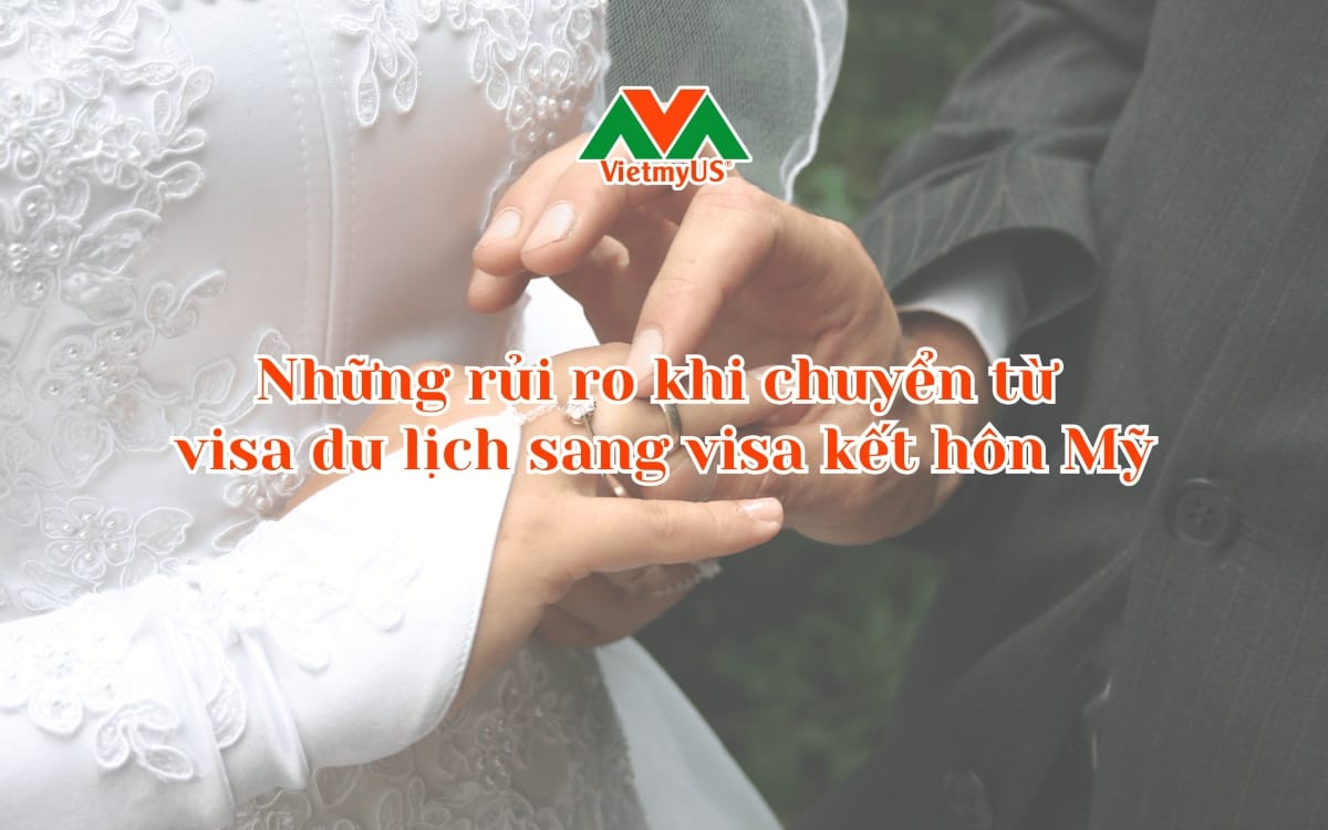 Nhung-rui-ro-khi-chuyen-tu-visa-du-lich-sang-visa-ket-hon-My
