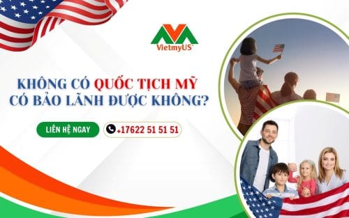 Khong-co-quoc-tich-My-co-bao-lanh-duoc-khong