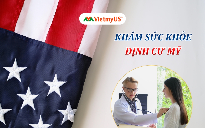Kham-suc-khoe-Dinh-Cu-My-Quy-trinh-Chi-phi-va-Luu-y-can-biet
