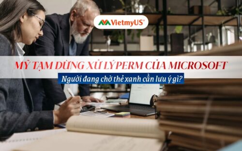 Mỹ tạm dừng xử lý PERM của Microsoft Người đang chờ thẻ xanh cần lưu ý gì